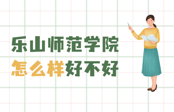 1651135379100509.png 乐山师范学院怎么样好不好(什么档次、全国排名、网友评价)