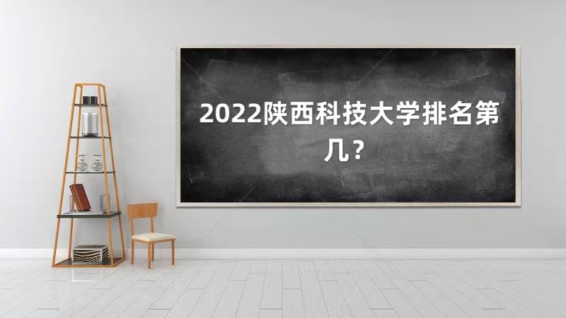 1651818205207370.jpg 2023陕西科技大学排名第几?陕西科技大学最新排名(软科+校友会