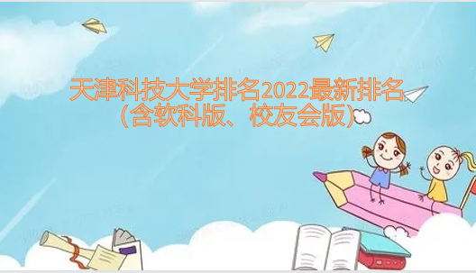 天津科技大学排名2023最新排名（含软科版、校友会版）