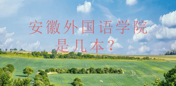 1652165050126651.jpg 安徽外国语学院是几本?是一本还是二本(附安徽省本科院校名单)