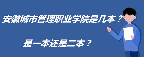 1652172933569396.jpg 安徽城市管理职业学院是几本?是一本还是二本?