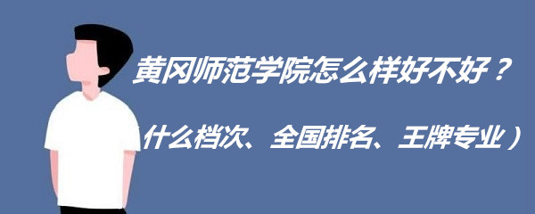 1652258611409318.jpg 黄冈师范学院怎么样好不好?(什么档次、全国排名、王牌专业)