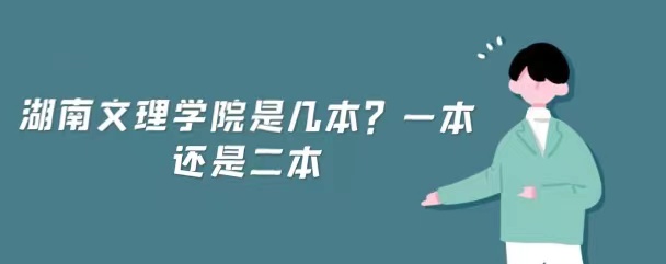 1652428986301007.jpg 湖南文理学院是几本?一本还是二本