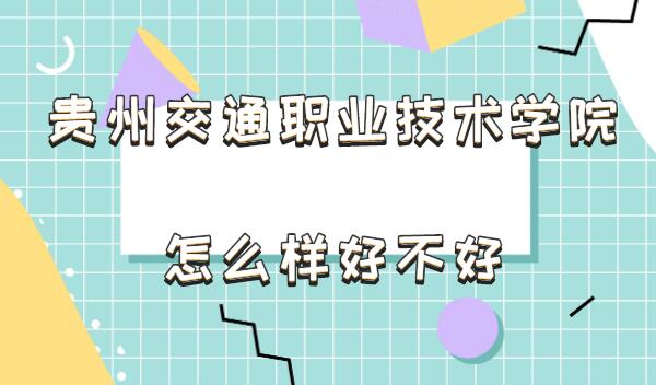 1652429134128880.jpg 贵州交通职业技术学院怎么样好不好(什么档次/王牌专业/院校口碑