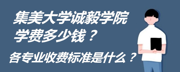 1653294785733648.jpg 集美大学诚毅学院学费2023年多少钱?各专业收费标准是什么?