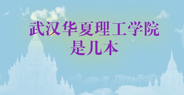 1653364669123109.jpg 武汉华夏理工学院是几本 是一本还是二本
