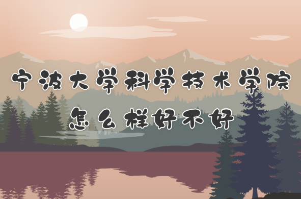 1653619507941793.png 宁波大学科学技术学院怎么样好不好?(档次、王牌专业、院校口碑