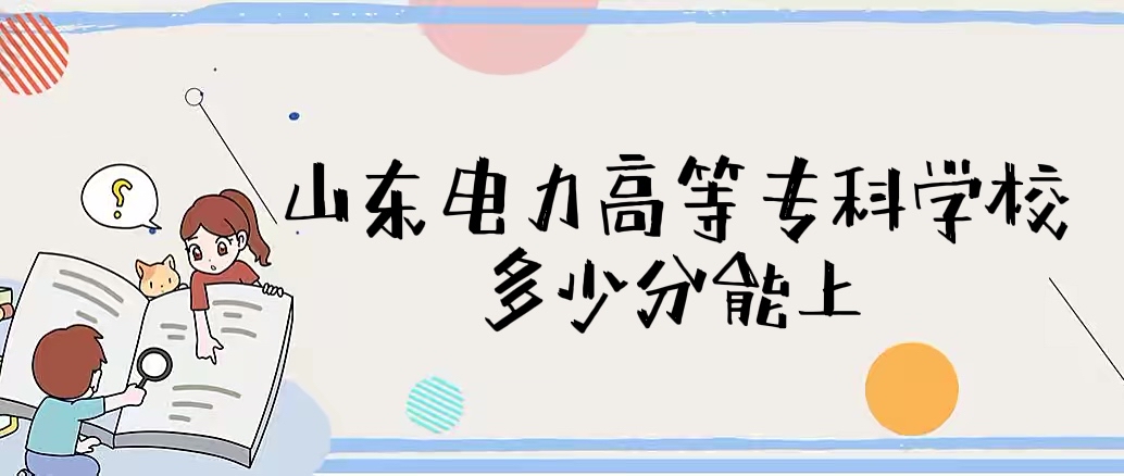 1654229901549731.jpg 山东电力高等专科学校2021年高考录取分数线是多少?多少分能上