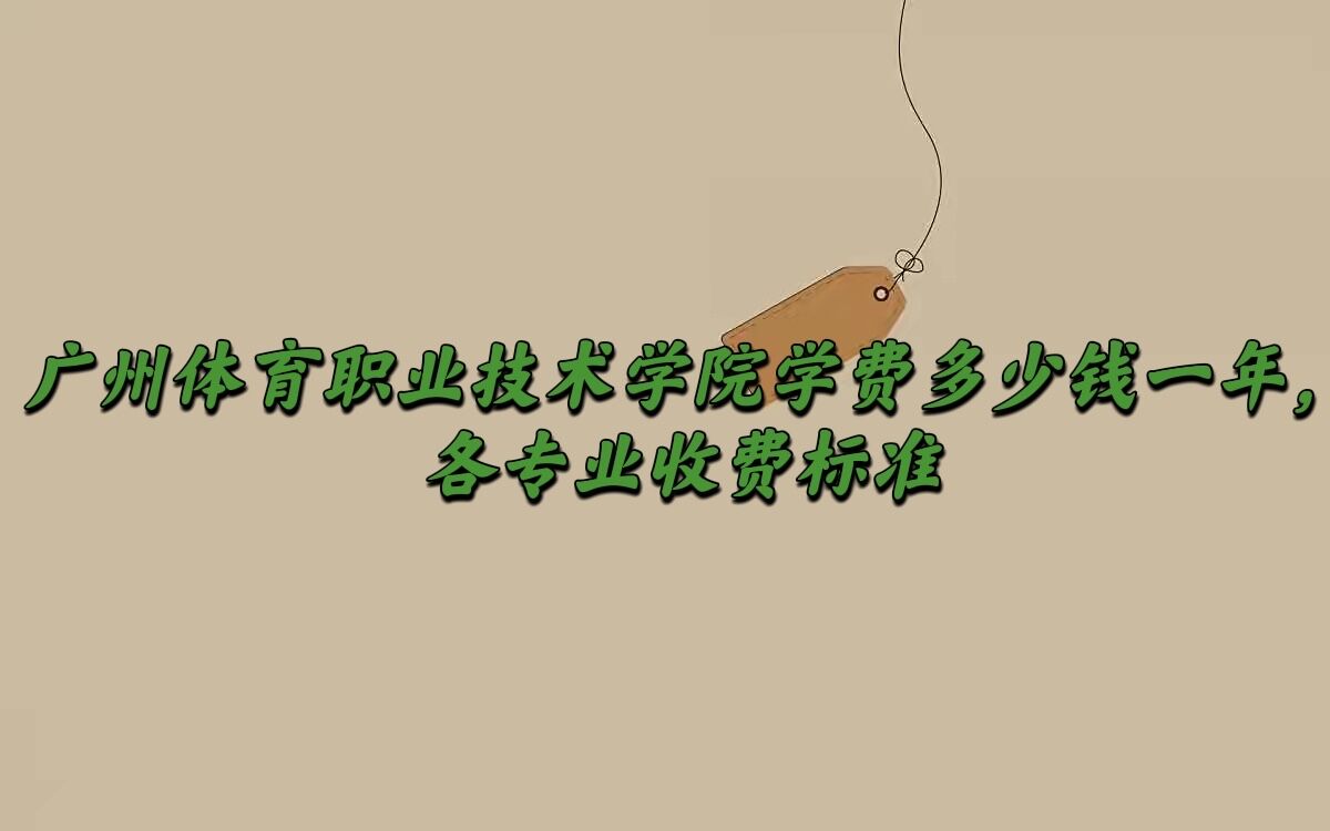 1654659187607866.jpg 广州体育职业技术学院学费2023年多少钱一年,各专业收费标准