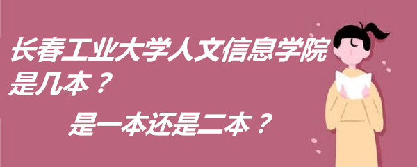 1654667416135171.jpg 长春工业大学人文信息学院是几本?是一本还是二本?
