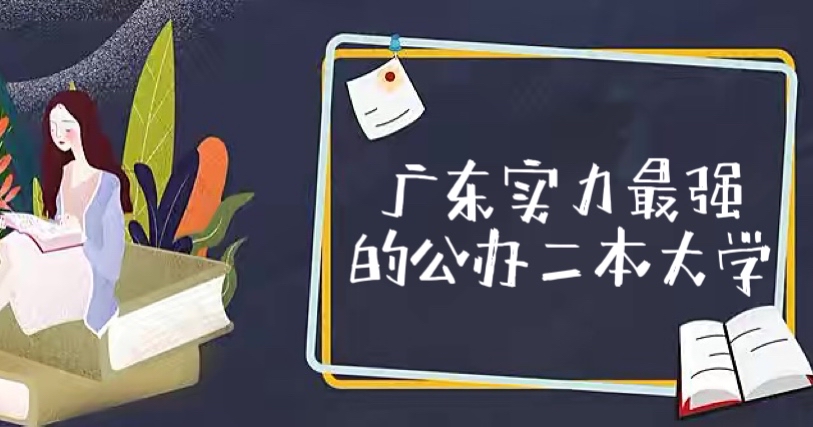 2022广东实力最强的二本大学：广东最有潜力最值得上的二本大学！