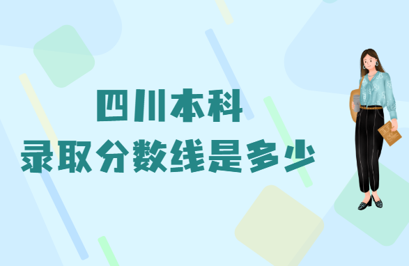 2022年四川本科录取分数线是多少？附四川历年高考分数线