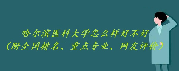 1657612089588244.jpg 哈尔滨医科大学怎么样好不好(附全国排名、重点专业、网友评价)