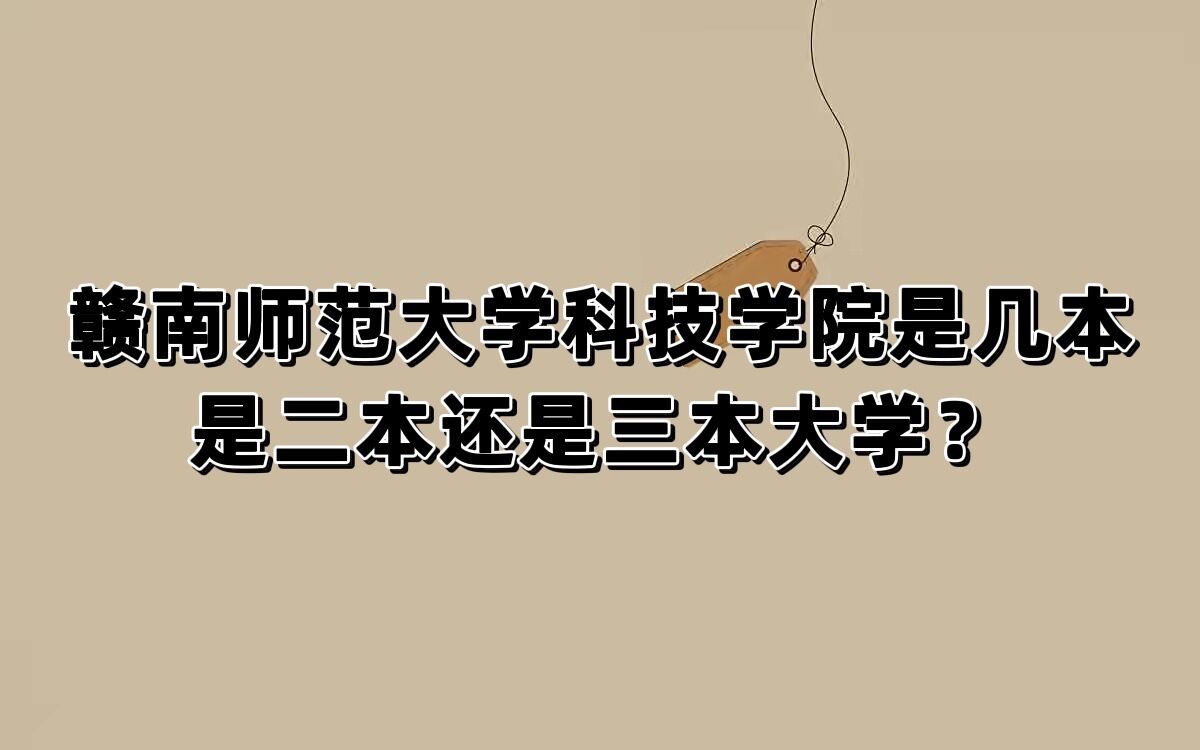1657701668407597.jpg 赣南师范大学科技学院是几本,是二本还是三本大学?