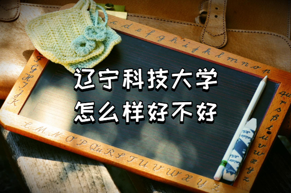 1657781723650898.png 辽宁科技大学怎么样好不好(什么档次、王牌专业、院校口碑)