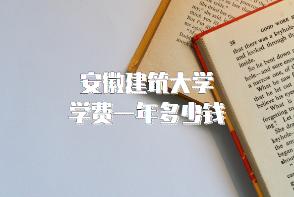 1657874892197731.png 2023安徽建筑大学学费一年多少钱(附各专业收费标准一览表)