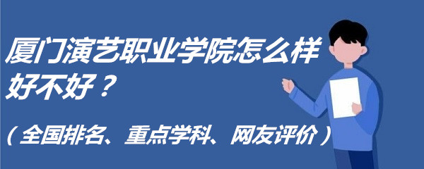 1658135047209349.jpg 厦门演艺职业学院怎么样好不好?全国排名、重点学科、网友评价