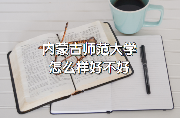 1658214827392449.png 内蒙古师范大学怎么样好不好(什么档次、王牌专业、院校口碑)