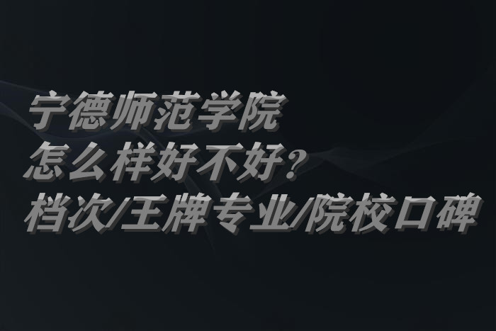 1658388861125777.jpg 宁德师范学院怎么样好不好?(什么档次/王牌专业/院校口碑)