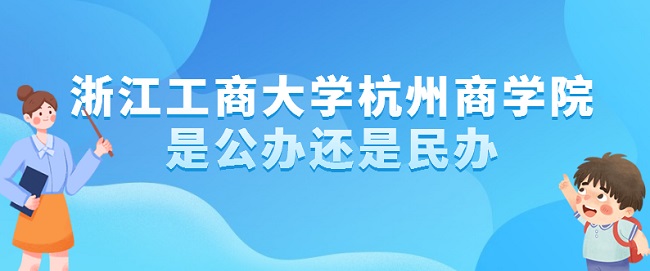1658908352118780.jpg 浙江工商大学杭州商学院是公办还是民办(附各专业学费收费标准)