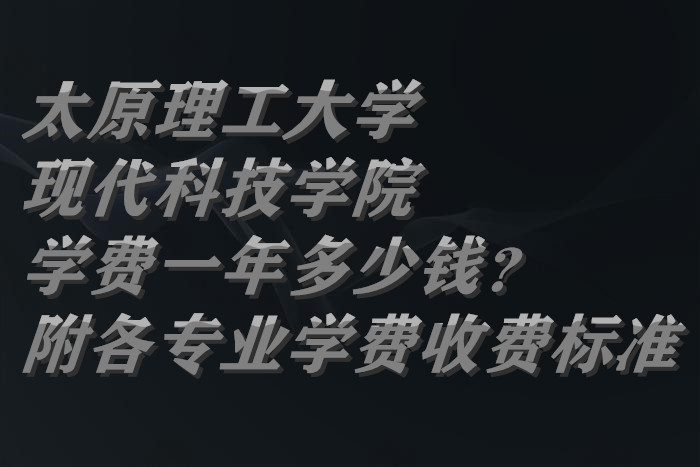 ̫ԭ������ѧ�ִ��Ƽ�ѧԺѧ��2023��һ�����Ǯ������רҵѧ��2023���շѱ�׼