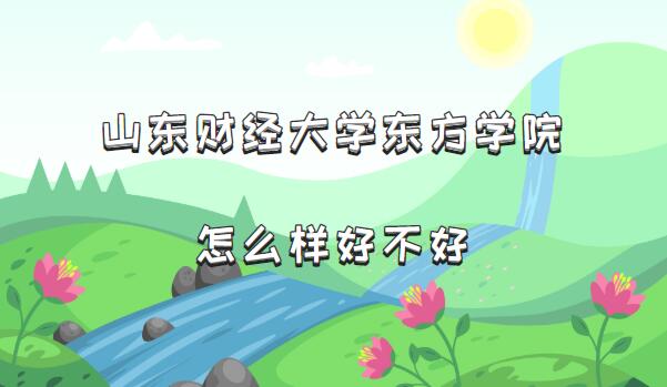 1659083664103534.jpg 山东财经大学东方学院怎么样好不好(档次、王牌专业、院校口碑)