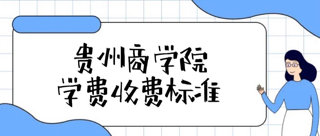 1659585566277727.jpg 2023贵州商学院学费多少钱一年?附各专业学费收费标准一览表!