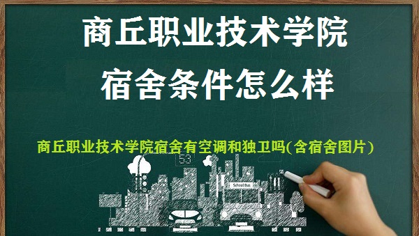商丘职业技术学院宿舍条件怎么样？有空调吗（宿舍真实内景图片）