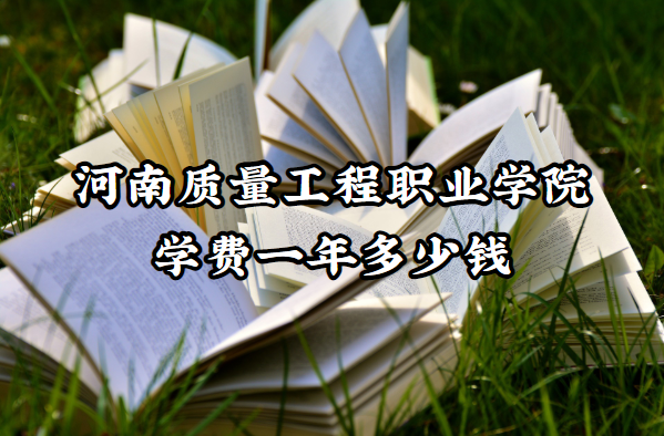 1660031683758650.png 河南质量工程职业学院学费2023年一年多少钱(附专业收费标准一览表)