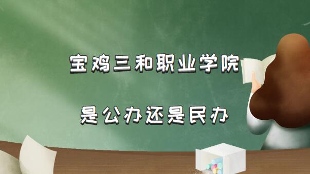 1660294540391503.jpg 宝鸡三和职业学院是公办还是民办(附陕西省民办高职院校一览表)