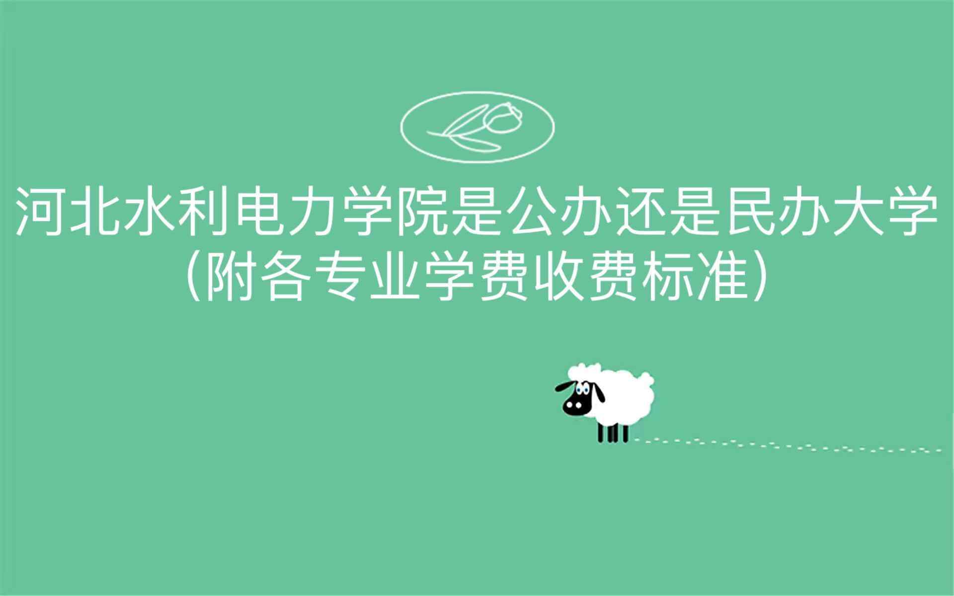 1660550786248680.jpg 河北水利电力学院是公办还是民办大学?(附各专业学费收费标准)
