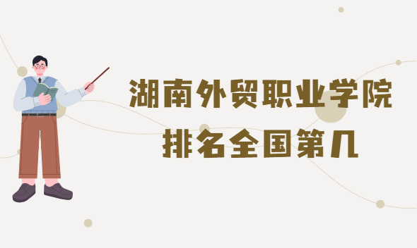 1660800825111990.png 湖南外贸职业学院排名全国第几?2023年最新排名榜(最新第180)