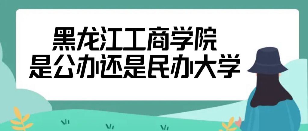 1660809370532044.jpg 黑龙江工商学院是公办还是民办大学(附各专业学费收费标准表)
