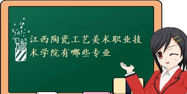 1660895515110522.jpg 江西陶瓷工艺美术职业技术学院有哪些专业(专业设置、重点专业)