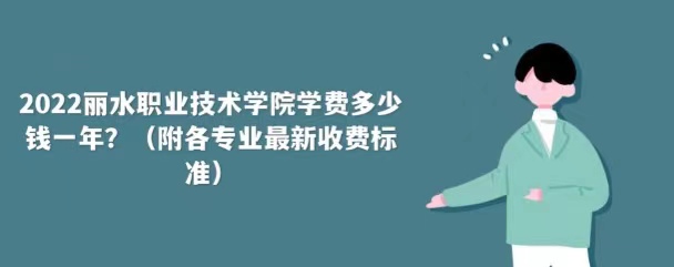 1660897245132236.jpg 2023丽水职业技术学院学费多少钱一年?(附各专业最新收费标准)