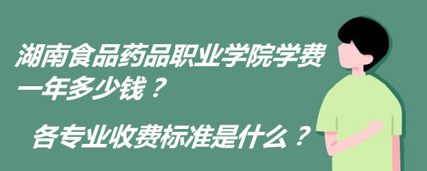 1661157293135601.jpg 湖南食品药品职业学院学费2023年一年多少钱?各专业收费标准是什么?