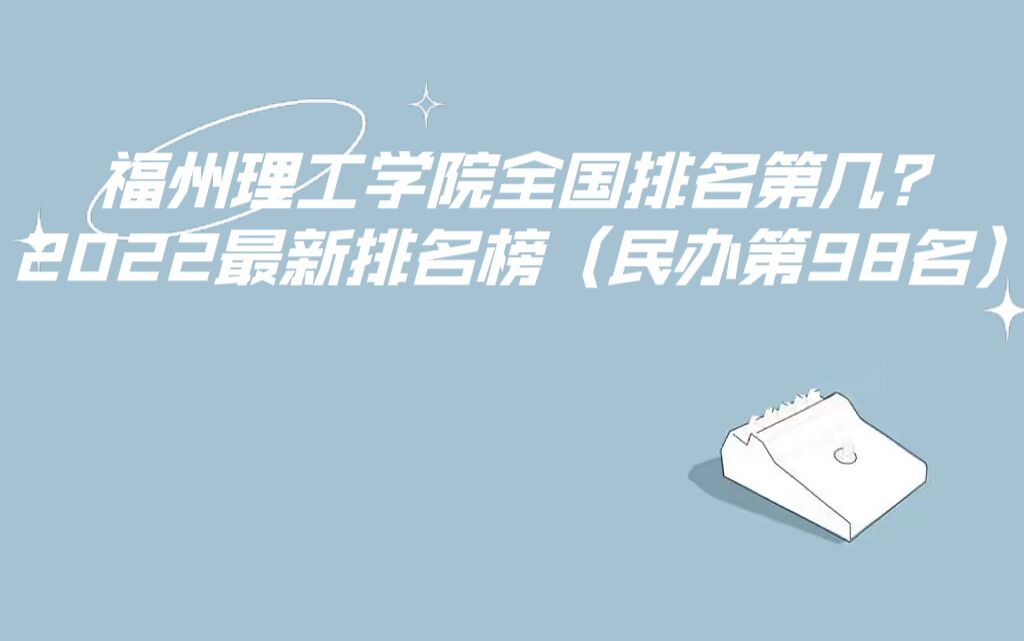 1661241580168417.jpg 福州理工学院全国排名第几?2023最新排名榜(民办第98名)