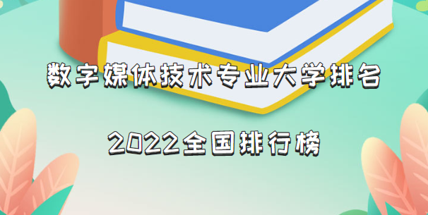 数字媒体技术专业大学排名2023全国排行榜（最新排名一览表）