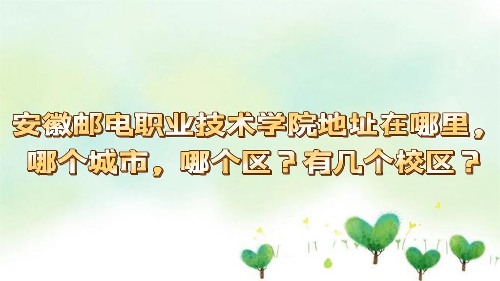 1662624949870645.jpg 安徽邮电职业技术学院地址在哪里,哪个城市,哪个区?有几个校区