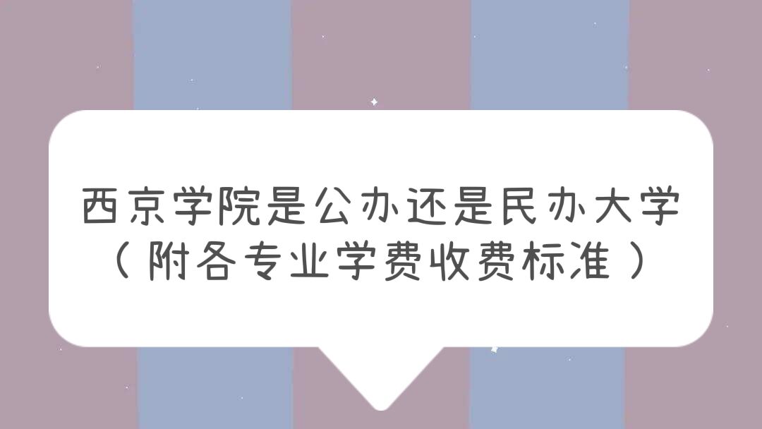 1663219387797768.jpg 西京学院是公办还是民办大学?(附各专业学费收费标准)