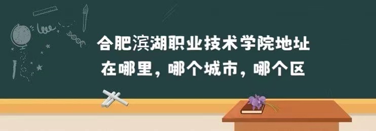 1663661660627586.jpg 合肥滨湖职业技术学院地址在哪里,哪个城市,哪个区