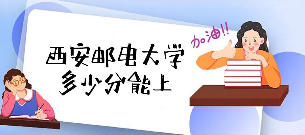 1663661920520474.jpg 西安邮电大学录取分数线2022是多少分(附2021年分数线及位次)