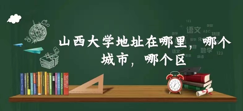 1663730775273436.jpg 山西大学地址在哪里,哪个城市,哪个区