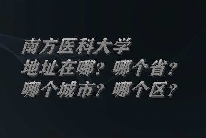1663832609221666.jpg 南方医科大学地址在哪?哪个省?哪个城市?哪个区?