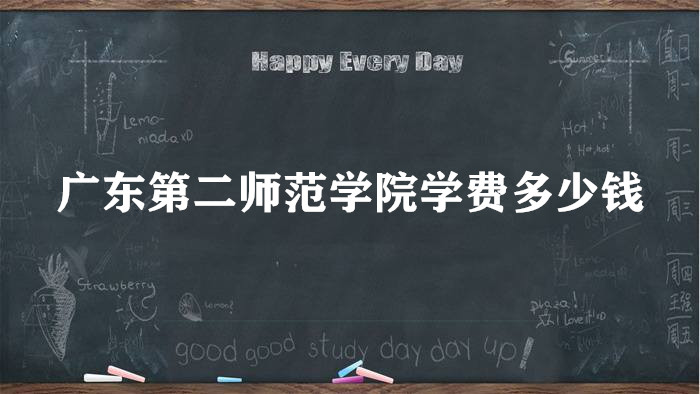 1663912377535157.jpg 广东第二师范学院学费2023年多少钱一年?各专业收费标准