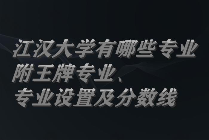 1664182967495674.jpg 江汉大学有哪些专业(附王牌专业、专业设置及分数线)