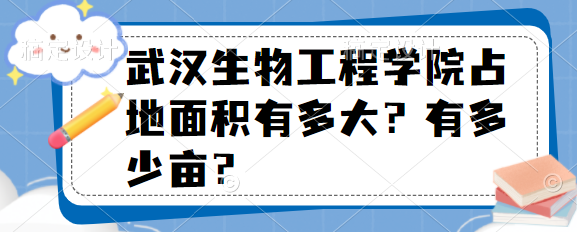1664527405435317.png 武汉生物工程学院占地面积有多大?有多少亩?