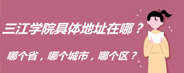 1664530098244113.jpg 三江学院具体地址在哪?哪个省,哪个城市,哪个区?