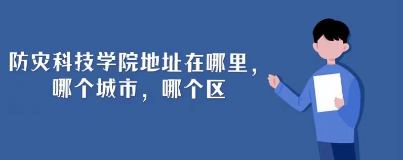 166565043343538.jpg 防灾科技学院地址在哪里,哪个城市,哪个区
