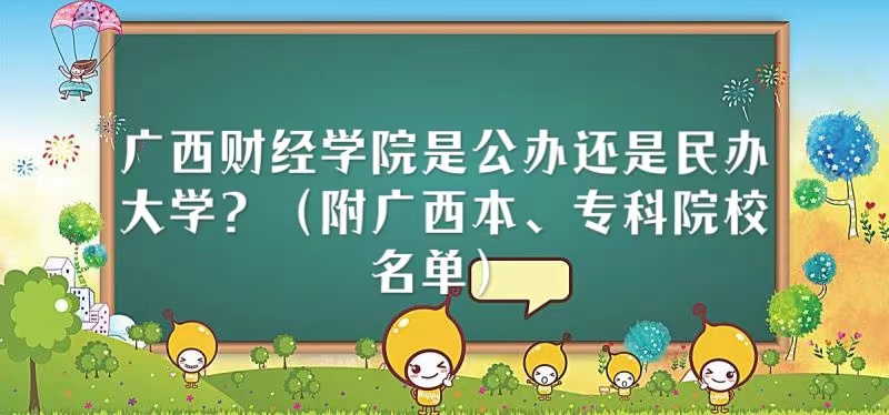 16660816931812.jpg 广西财经学院是公办还是民办大学?(附广西本、专科院校名单)